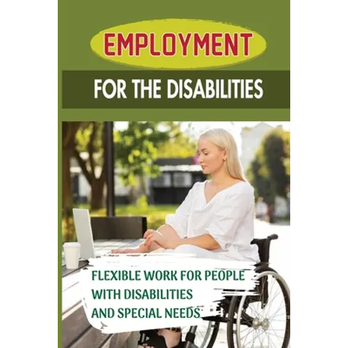 Employment For The Disabilities: Flexible Work For People With Disabilities And Special Needs: Job Agency For Disability