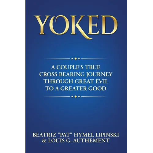 Yoked: A Couple's True Cross-Bearing Journey Through Great Evil to a Greater Good