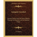Antiquity Unveiled: Ancient Voices from the Spirit Realms Proving Christianity to be of Heathen Origin