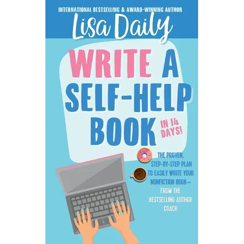 How to Write a Self-Help Book in 14 Days: The proven step-by-step plan to easily write your nonfiction book -- from the bestselling author coach