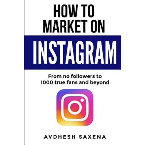 How to Market on Instagram: From No followers to 1000 true fans and beyond