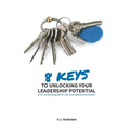 8 Keys to Unlocking Your Leadership Potential: A No Nonsense Guide for New and Experienced Leaders