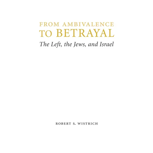 From Ambivalence to Betrayal: The Left, the Jews, and Israel