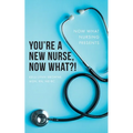 You're a New Nurse, Now What?!