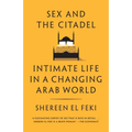 Sex and the Citadel: Intimate Life in a Changing Arab World