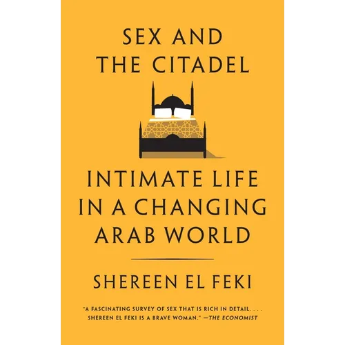 Sex and the Citadel: Intimate Life in a Changing Arab World