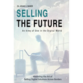 Selling the Future: An Army of One in the Digital World: Mastering the Art of Selling Digital Solutions Across Borders