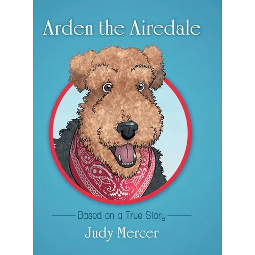 Arden the Airedale: Based on a True Story
