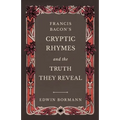 Francis Bacon's Cryptic Rhymes and the Truth They Reveal