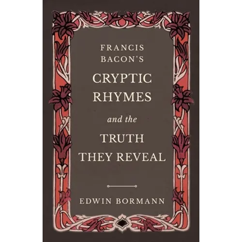 Francis Bacon's Cryptic Rhymes and the Truth They Reveal