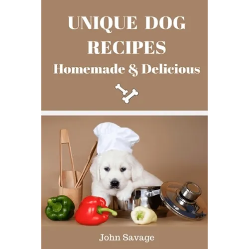 Unique Dog Recipes: Homemade And Delicious