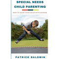 Special Needs Child Parenting: How to Raise Your Child with Wisdom