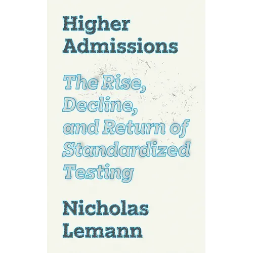 Higher Admissions: The Rise, Decline, and Return of Standardized Testing