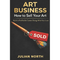 Artpreneur: The Ultimate Guide to Building a Successful Art Business: Proven Strategies for Artists to Market, Monetize, and Grow Your Creative Career