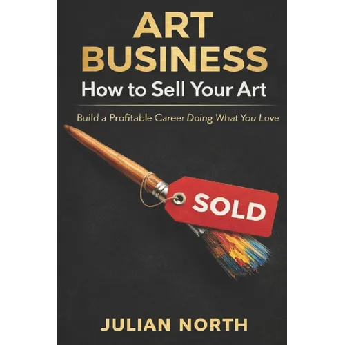 Artpreneur: The Ultimate Guide to Building a Successful Art Business: Proven Strategies for Artists to Market, Monetize, and Grow Your Creative Career