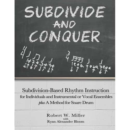 Subdivide and Conquer: Subdivision-Based Rhythm Instruction for Individuals and Instrumental or Vocal Ensembles plus A Method for Snare Drum