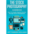 The Stock Photography Handbook: How To Create Passive Income Through Stock Photography