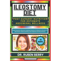 Ileostomy Diet Post-Surgery Nutrition for Ostomate Abdominal Wellness: Rapid Ileostomy Recovery Cookbook Solution On Beginners Recipes To Help Stoma,