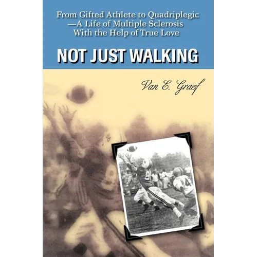 Not Just Walking: From Gifted Athlete to Quadriplegic--A Life of Multiple Sclerosis With the Help of True Love