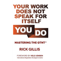 Your Work Does Not Speak For Itself-You Do