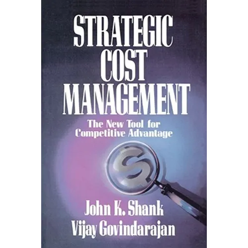 Strategic Cost Management: The New Tool for Competitive Advantage