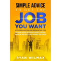 Simple Advice to Get the Job You Want: With Preparation and Job Hunting Tips Including Winning in Person or Remote (Virtual) Interviews and Ideas to H
