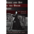 Nurse and Spy in the Union Army: The Adventures and Experiences of a Woman in the Hospitals, Camps, and Battlefields.