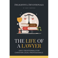 The Life Of A Lawyer: Daily Devotionals for Christian Legal Professionals