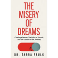 The Misery of Dreams: Chasing a Dream, The Price of Pursuit, and the Lessons of the Journey