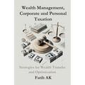 Wealth Management, Corporate and Personal Taxation: Strategies for Wealth Transfer and Optimization