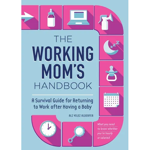 The Working Mom's Handbook: A Survival Guide for Returning to Work After Having a Baby