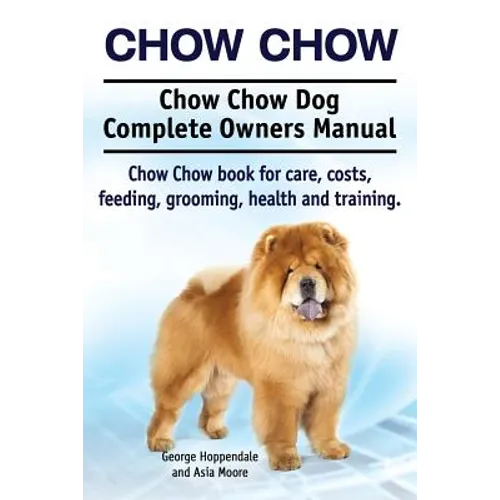 Chow Chow. Chow Chow Dog Complete Owners Manual. Chow Chow book for care, costs, feeding, grooming, health and training.