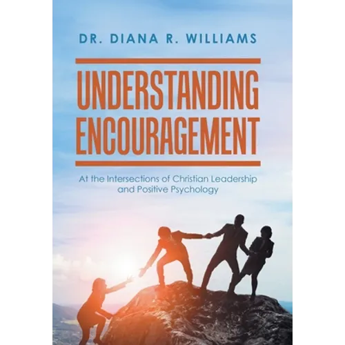 Understanding Encouragement: At the Intersections of Christian Leadership and Positive Psychology