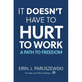 It Doesn't Have to Hurt to Work: A Path to Freedom