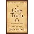 The One Truth: Elevate Your Mind, Unlock Your Power, Heal Your Soul