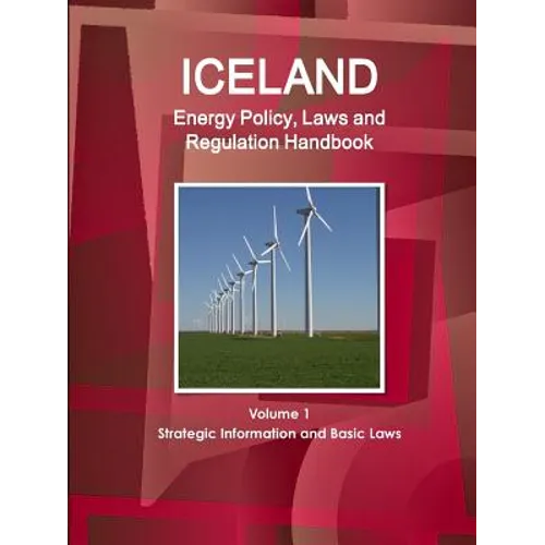 Iceland Energy Policy, Laws and Regulation Handbook Volume 1 Strategic Information and Basic Laws