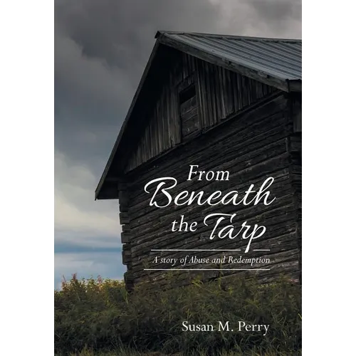 From Beneath the Tarp: A story of Abuse and Redemption