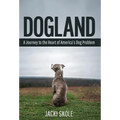Dogland: A Journey to the Heart of America's Dog Problem