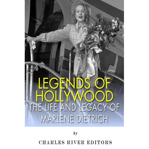 Legends of Hollywood: The Life and Legacy of Marlene Dietrich