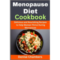 Menopause Diet Cookbook: Delicious and Nourishing Recipes to Help Women Thrive During Menopause