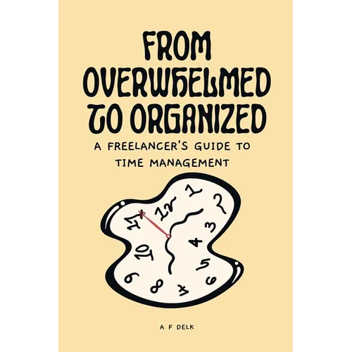 From Overwhelmed to Organized: A Freelancer's Guide to Time Management