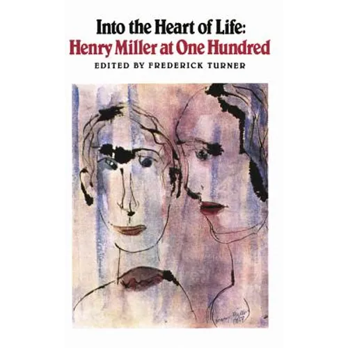 Into the Heart of Life: Henry Miller at One Hundred