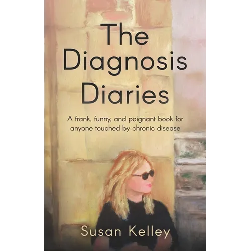 The Diagnosis Diaries: A frank, funny, and poignant book for anyone touched by chronic disease.