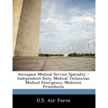 Aerospace Medical Service Specialty - Independent Duty Medical Technician Medical Emergency Medicine Procedures