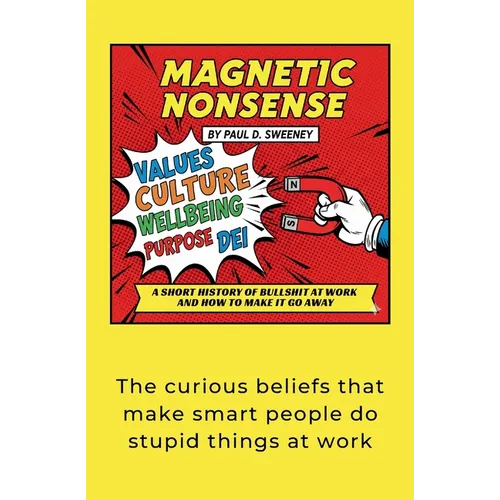 Magnetic Nonsense: A Short History of Bullshit at Work and How to Make It Go Away