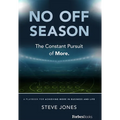 No Off Season: The Constant Pursuit of More. a Playbook for Achieving More in Business and Life
