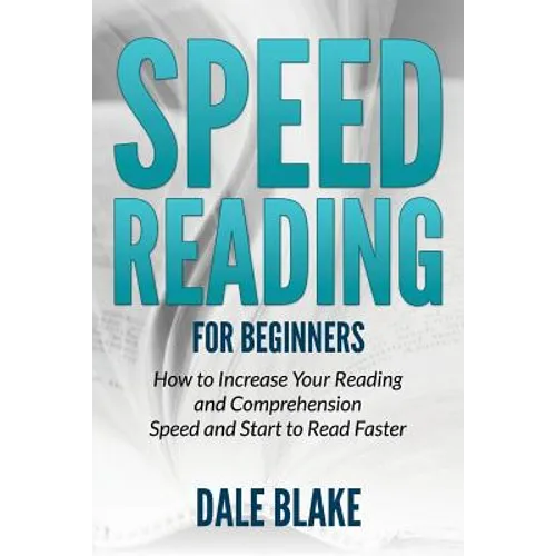 Speed Reading For Beginners: How to Increase Your Reading and Comprehension Speed and Start to Read Faster