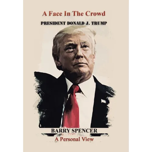 A Face in the Crowd: President Donald J.Trump a Personal View