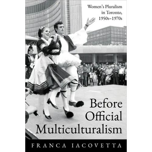 Before Official Multiculturalism: Women's Pluralism in Toronto, 1950s-1970s