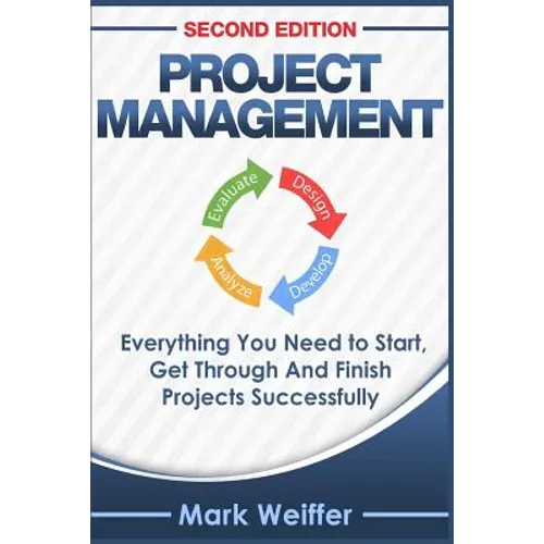 Project Management: Everything You Need to Start, Get Through and Finish Projects Successfully